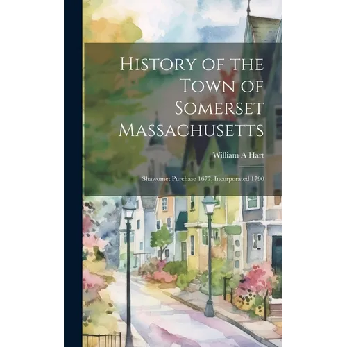 History of the Town of Somerset Massachusetts: Shawomet Purchase 1677, Incorporated 1790