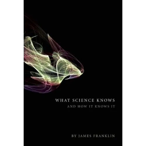 What Science Knows: And How It Knows It