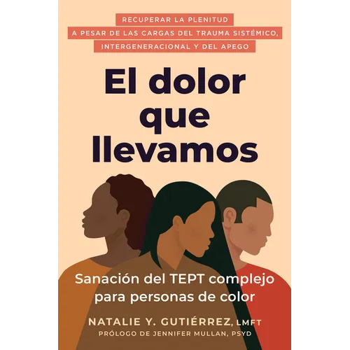 El Dolor Que Llevamos: Sanación del Tept Complejo Para Personas de Color / The Pain We Carry