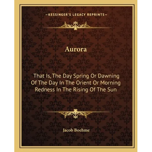 Aurora: That Is, The Day Spring Or Dawning Of The Day In The Orient Or Morning Redness In The Rising Of The Sun