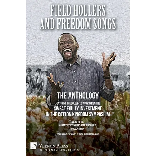 Field Hollers And Freedom Songs: Featuring the collected works from the Sweat Equity Investment in the Cotton Kingdom Symposium