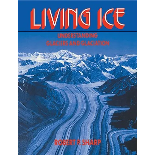 Living Ice: Understanding Glaciers and Glaciation