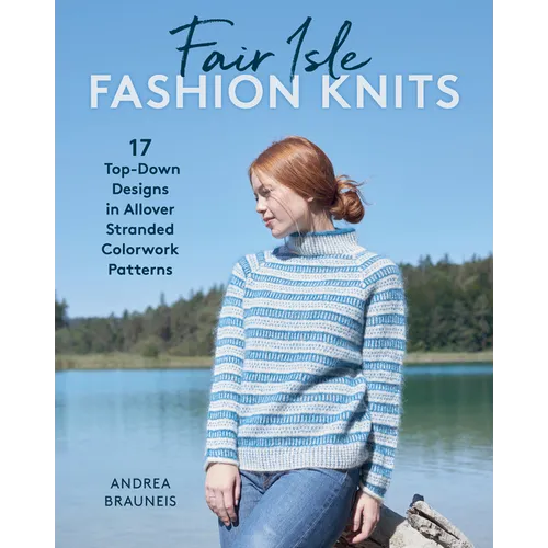 Fair Isle Fashion Knits: 17 Top-Down Designs in Allover Stranded Colorwork Patterns
