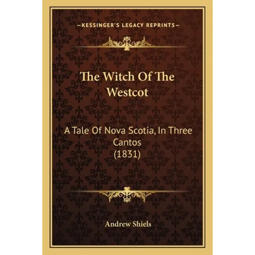 The Witch Of The Westcot: A Tale Of Nova Scotia, In Three Cantos (1831)