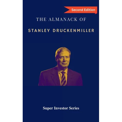 The Almanack of Stanley Druckenmiller: From Over 40 Years of Investing Wisdom with Quantum Fund and Duquesne Capital Management