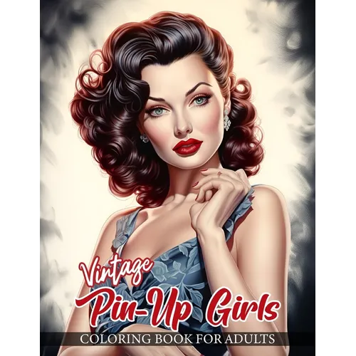 Vintage Pin-Up Girls Coloring Book For Adults: 30 Beautifully Detailed Illustrations of Classic Pin Up Models in a Variety of Enchanting Poses and Ado