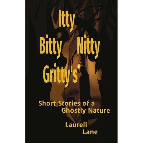 Itty Bitty Nitty Gritty's: Short Stories of a Ghostly Nature Laurell Lane