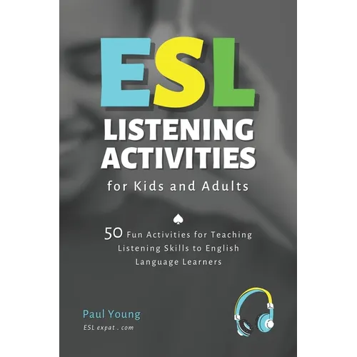 ESL Listening Activities for Kids and Adults: 50 Fun Activities for Teaching Listening Skills to English Language Learners