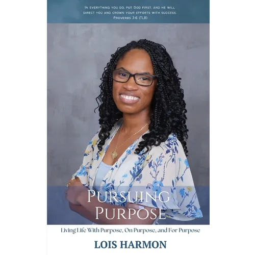 Pursuing Purpose: Living Life With Purpose, On Purpose, and For Purpose