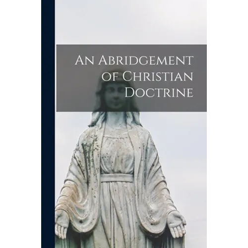 An Abridgement of Christian Doctrine [microform]