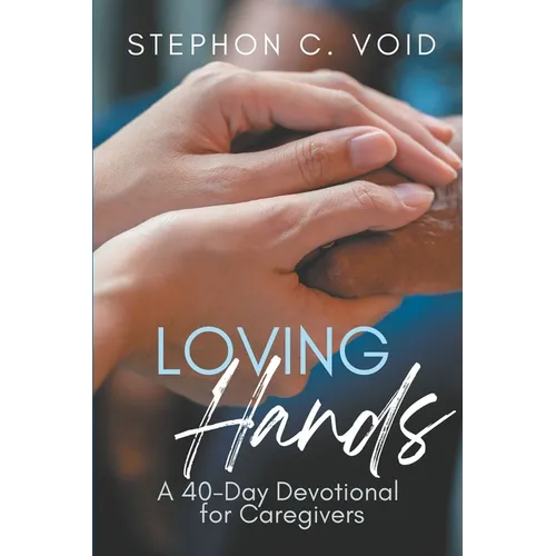 Loving Hands: A 40-Day Devotional for Caregivers