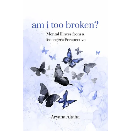 am i too broken?: Mental Illness from a Teenager's Perspective
