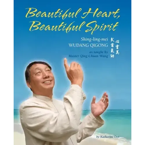 Beautiful Heart, Beautiful Spirit (Shing-Ling-Mei Wudang Qigong as Taught by Master Qing Chuan Wang)