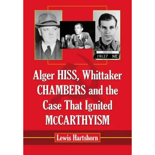 Alger Hiss, Whittaker Chambers and the Case That Ignited McCarthyism