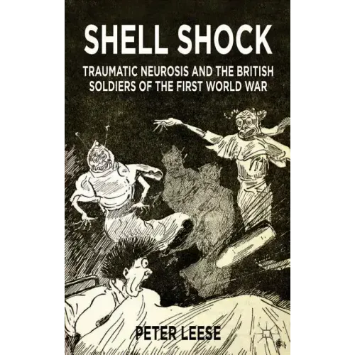 Shell Shock: Traumatic Neurosis and the British Soldiers of the First World War