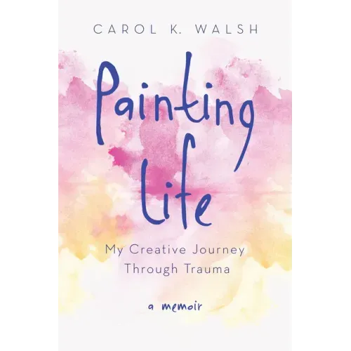 Painting Life: My Creative Journey Through Trauma