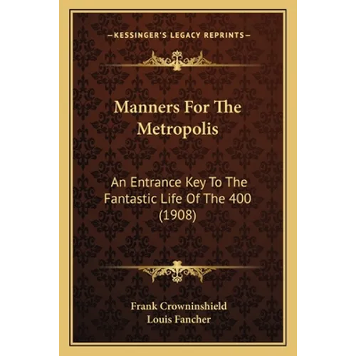 Manners For The Metropolis: An Entrance Key To The Fantastic Life Of The 400 (1908)