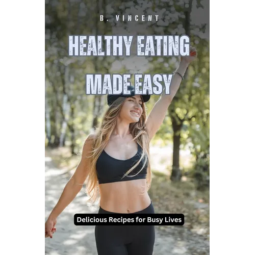 Healthy Eating Made Easy: Delicious Recipes for Busy Lives