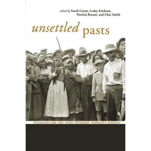 Unsettled Pasts: Reconceiving the West Through Women's History