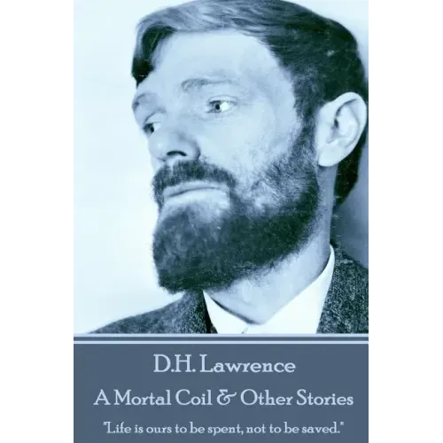 D.H. Lawrence - A Mortal Coil & Other Stories: "Life is ours to be spent, not to be saved."