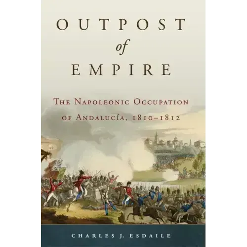 Outpost of Empire: The Napoleonic Occupation of Andalucia, 1810-1812
