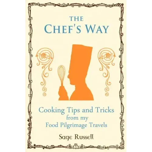 The Chef's Way: Cooking Tips Tricks and Techniques from My Food Pilgrimage Travels