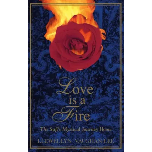 Love Is a Fire: The Sufi's Mystical Journey Home