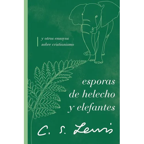 Esporas de Helecho Y Elefantes: Y Otros Ensayos Sobre Cristianismo