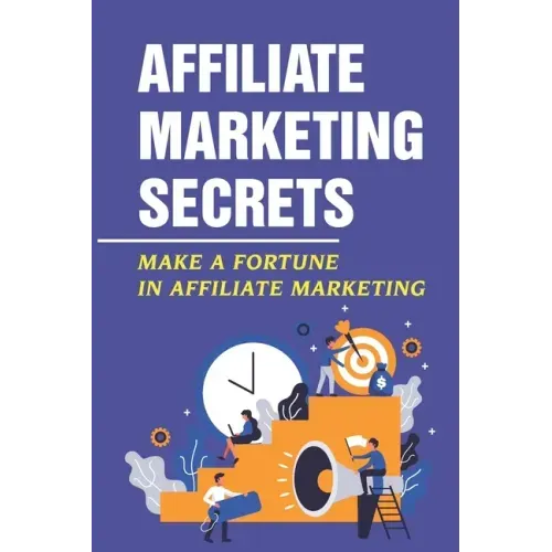 Affiliate Marketing Secrets: Make A Fortune In Affiliate Marketing: E Commerce Affiliate Marketing