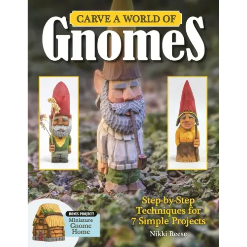 Carve a World of Gnomes: Step-By-Step Techniques for 7 Simple Projects