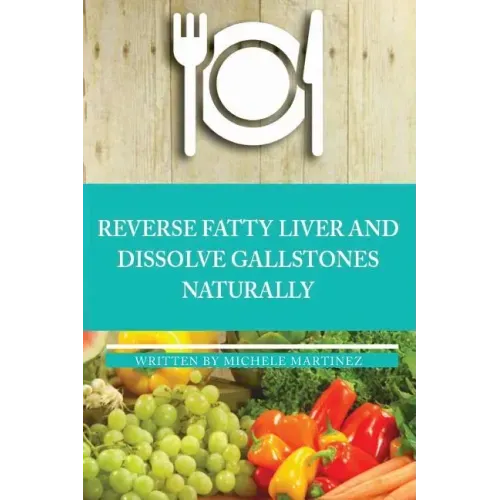 Reversing Fatty Liver and Dissolving Gallstones Naturally