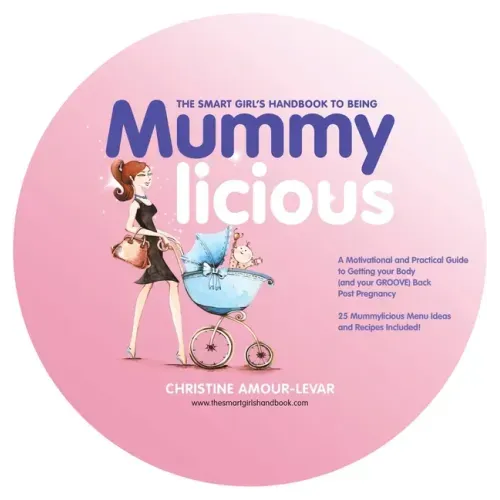 The Smart Girl's Handbook to Being Mummylicious: A Motivational and Practical Guide to Getting Your Body (And Your Groove) Back Post Pregnancy