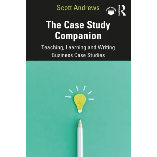 The Case Study Companion: Teaching, Learning and Writing Business Case Studies