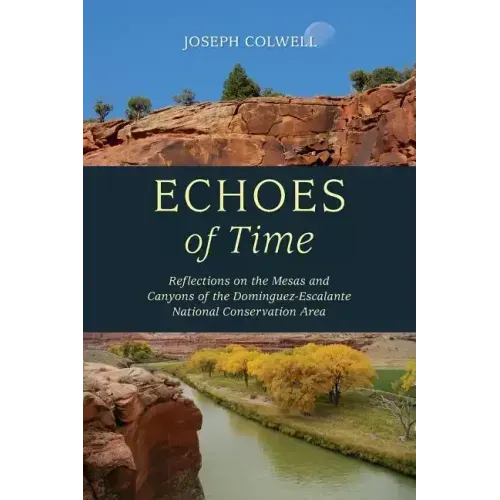 Echoes of Time: Reflections on the Mesas and Canyons of the Dominguez-Escalante National Conservation Area