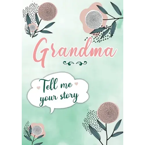 Grandma Tell me your Story: A Guided Keepsake Journal for your Grandmother to share her Life & her Memories