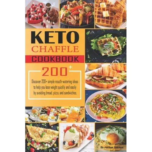 Keto Chaffle Recipes Cookbook: Discover 200+ simple mouth-watering ideas to help you lose weight quickly and easily by avoiding bread, pizza, and san