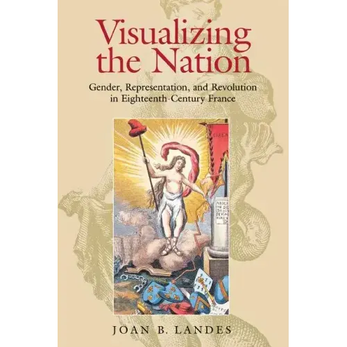 Visualizing the Nation: Gender, Representation, and Revolution in Eighteenth-Century France