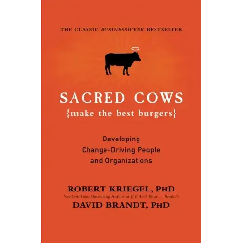 Sacred Cows Make the Best Burgers: Developing Change-Driving People and Organizations