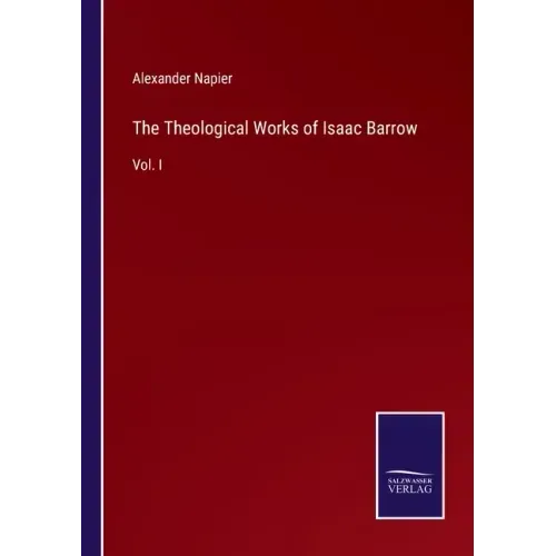 The Theological Works of Isaac Barrow: Vol. I