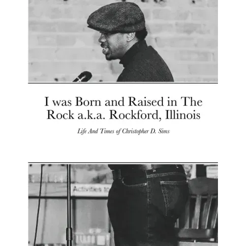 I was Born and Raised in The Rock a.k.a. Rockford, Illinois: Life And Times of Christopher D. Sims
