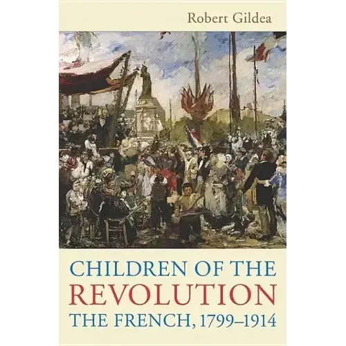Children of the Revolution: The French, 1799-1914