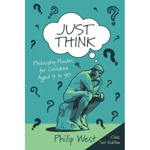 Just Think: Philosophy Puzzles for Children Aged 9 to 90: Class Set Edition