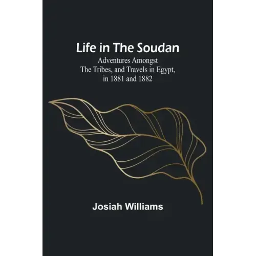 Life in the Soudan: Adventures Amongst the Tribes, and Travels in Egypt, in 1881 and 1882
