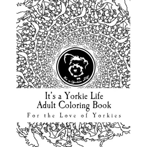 It's a Yorkie Life Adult Coloring Book: For the Love of Yorkies