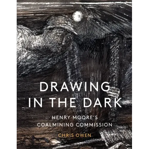 Drawing in the Dark: Henry Moore's Coalmining Commission