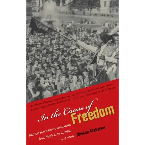 In the Cause of Freedom: Radical Black Internationalism from Harlem to London, 1917-1939