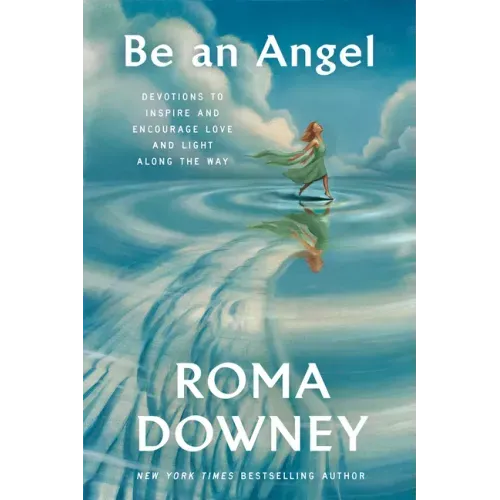 Be an Angel: Devotions to Inspire and Encourage Love and Light Along the Way