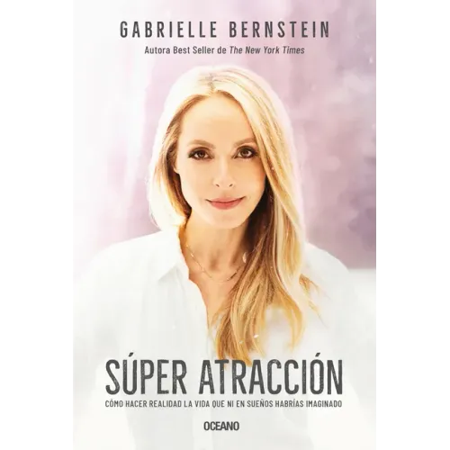 Super Atracción: Cómo Hacer Realidad La Vida Que Ni En Sueños Habrías Imaginado