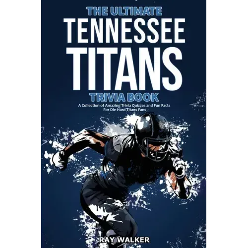 The Ultimate Tennessee Titans Trivia Book: A Collection of Amazing Trivia Quizzes and Fun Facts for Die-Hard Titans Fans!