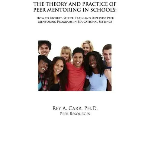 The Theory and Practice of Peer Mentoring in Schools: How to Recruit, Train, Supervise and Engage Students as Peer Mentors